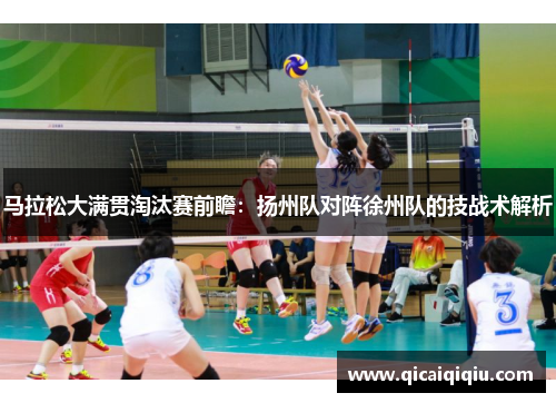 马拉松大满贯淘汰赛前瞻：扬州队对阵徐州队的技战术解析