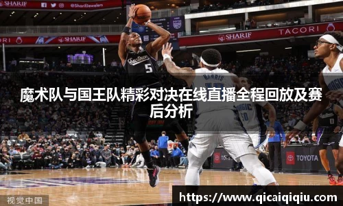 魔术队与国王队精彩对决在线直播全程回放及赛后分析